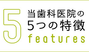 当歯科医院の5つの特徴